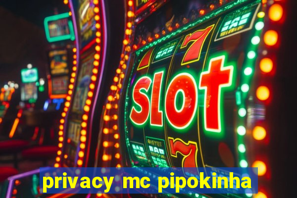 privacy mc pipokinha